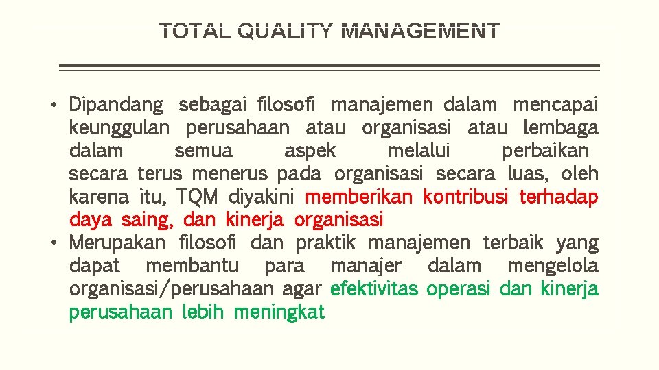 TOTAL QUALITY MANAGEMENT • Dipandang sebagai filosofi manajemen dalam mencapai keunggulan perusahaan atau organisasi