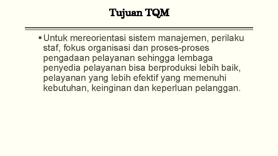 Tujuan TQM § Untuk mereorientasi sistem manajemen, perilaku staf, fokus organisasi dan proses-proses pengadaan