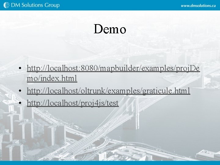 Demo • http: //localhost: 8080/mapbuilder/examples/proj. De mo/index. html • http: //localhost/oltrunk/examples/graticule. html • http: Demo • http: //localhost: 8080/mapbuilder/examples/proj. De mo/index. html • http: //localhost/oltrunk/examples/graticule. html • http: