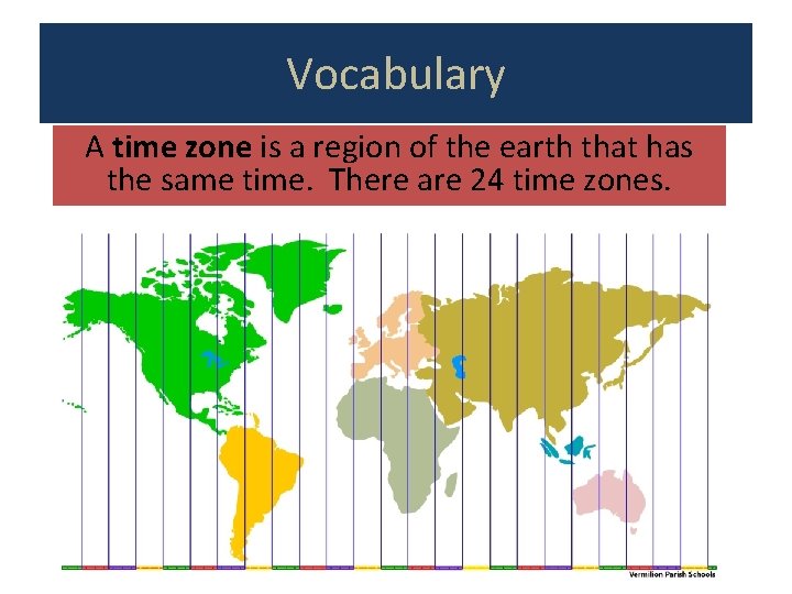 Vocabulary A time zone is a region of the earth that has the same