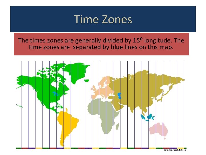 Time Zones The times zones are generally divided by 15⁰ longitude. The time zones