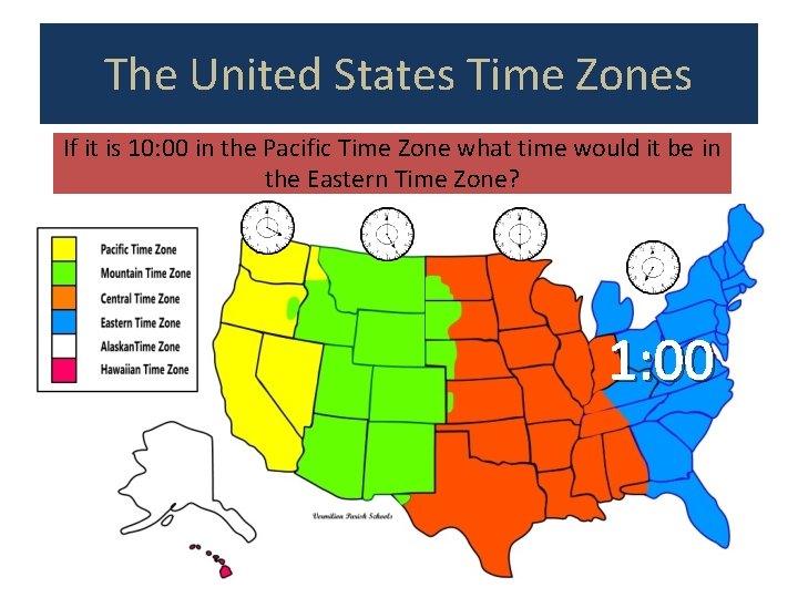 The United States Time Zones If it is 10: 00 in the Pacific Time