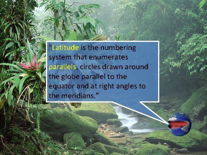 “Latitude is the numbering system that enumerates parallels, circles drawn around the globe parallel