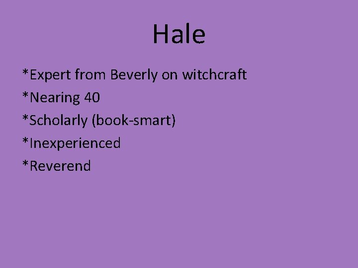 Hale *Expert from Beverly on witchcraft *Nearing 40 *Scholarly (book-smart) *Inexperienced *Reverend 