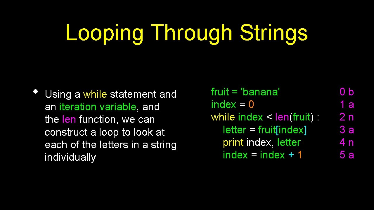 Looping Through Strings • Using a while statement and an iteration variable, and the