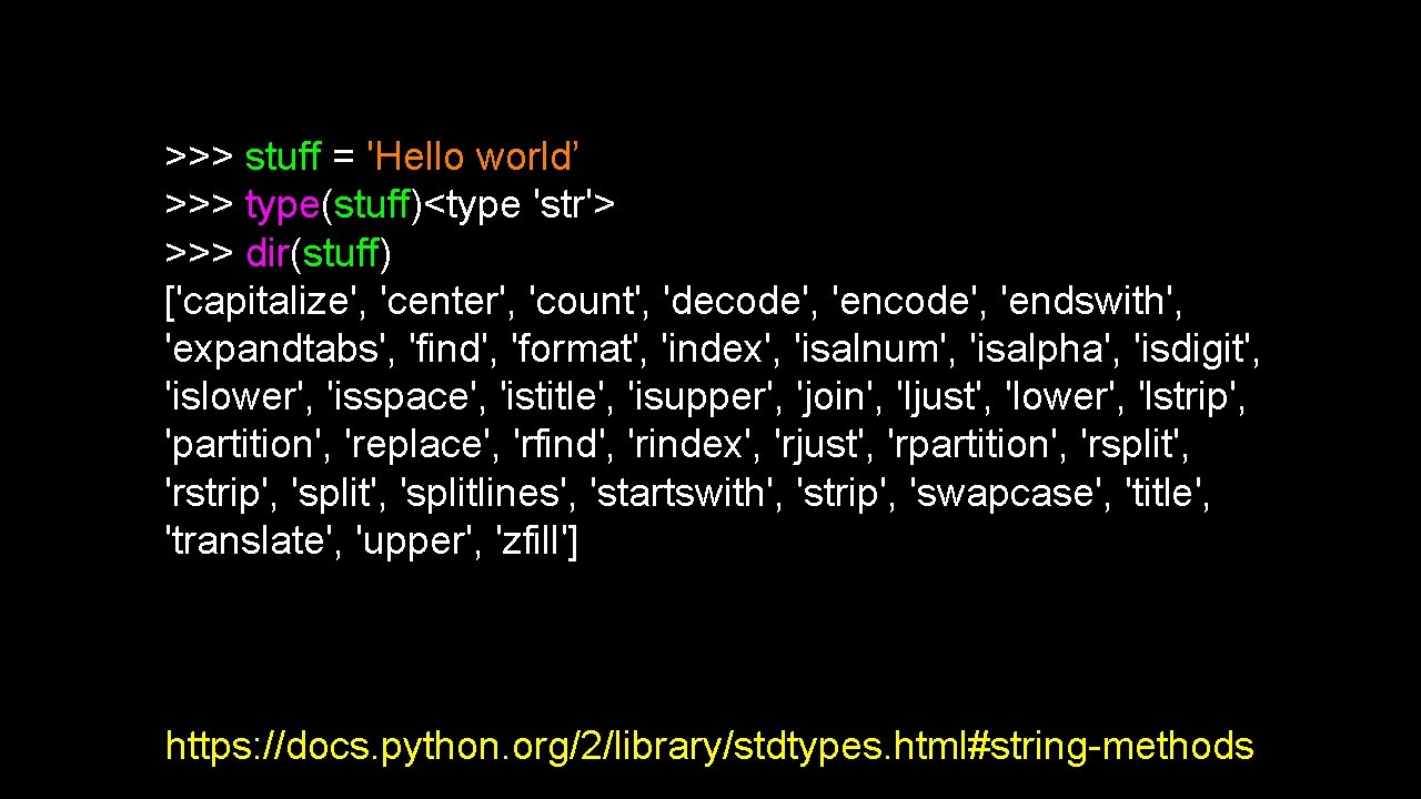 >>> stuff = 'Hello world’ >>> type(stuff)<type 'str'> >>> dir(stuff) ['capitalize', 'center', 'count', 'decode',