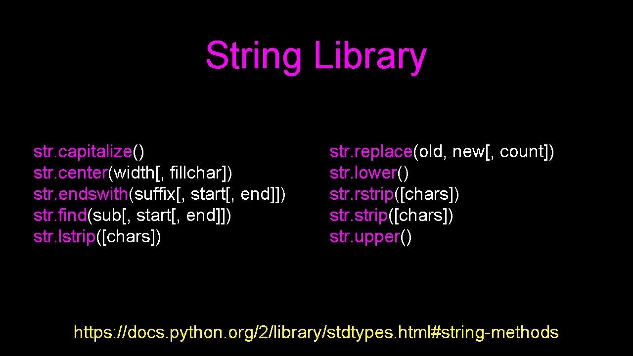 String Library str. capitalize() str. center(width[, fillchar]) str. endswith(suffix[, start[, end]]) str. find(sub[, start[,