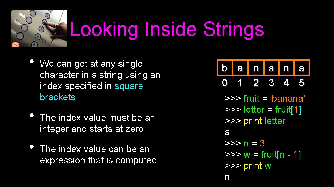 Looking Inside Strings • • • We can get at any single character in