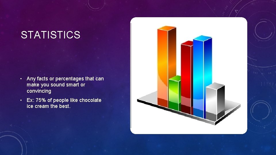 STATISTICS • Any facts or percentages that can make you sound smart or convincing