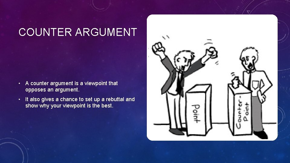 COUNTER ARGUMENT • A counter argument is a viewpoint that opposes an argument. •