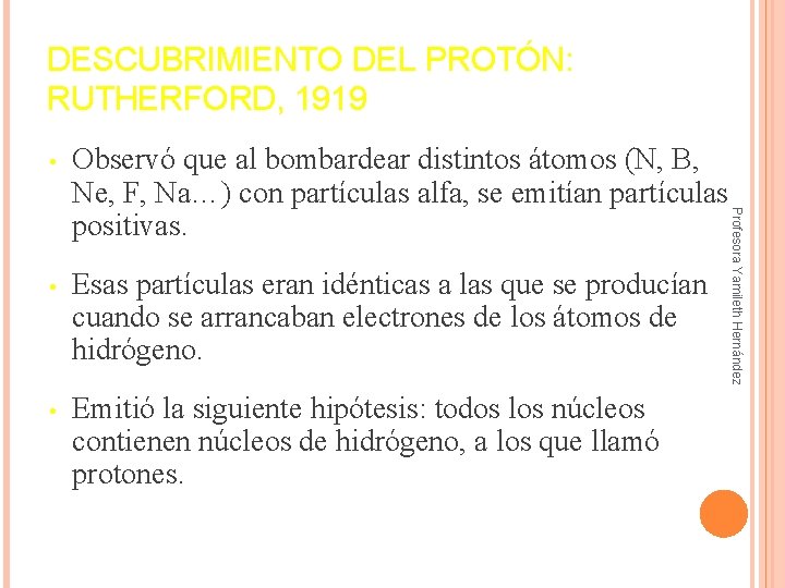 DESCUBRIMIENTO DEL PROTÓN: RUTHERFORD, 1919 Observó que al bombardear distintos átomos (N, B, Ne,