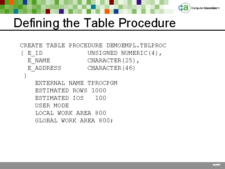 Defining the Table Procedure CREATE TABLE PROCEDURE DEMOEMPL. TBLPROC ( E_ID UNSIGNED NUMERIC(4), E_NAME