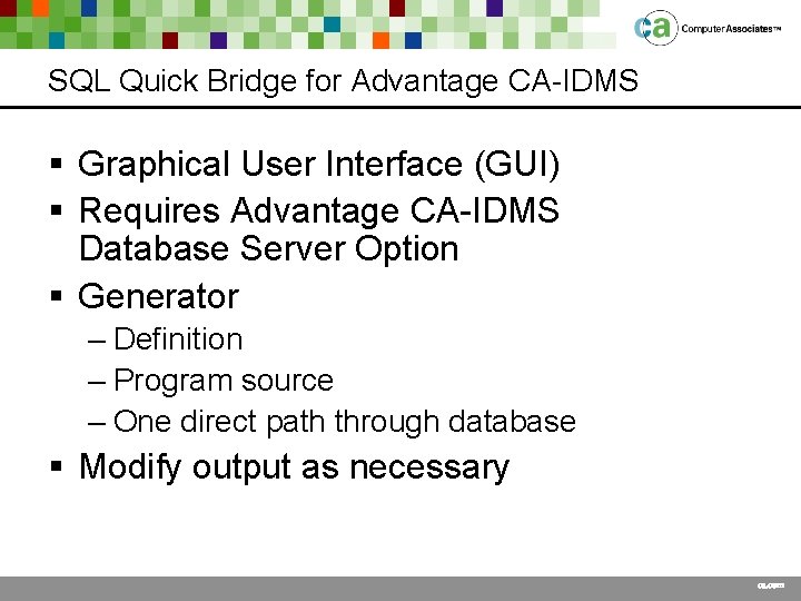 SQL Quick Bridge for Advantage CA-IDMS § Graphical User Interface (GUI) § Requires Advantage