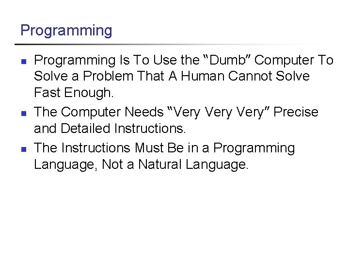 Programming n n n Programming Is To Use the “Dumb” Computer To Solve a