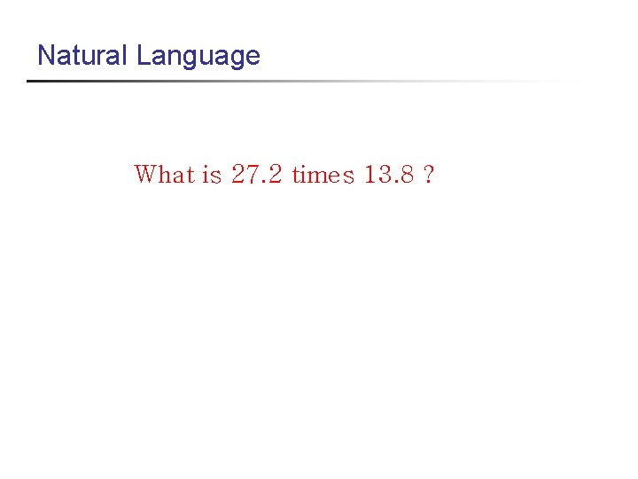 Natural Language What is 27. 2 times 13. 8 ? 