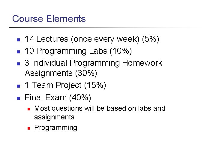 Course Elements n n n 14 Lectures (once every week) (5%) 10 Programming Labs