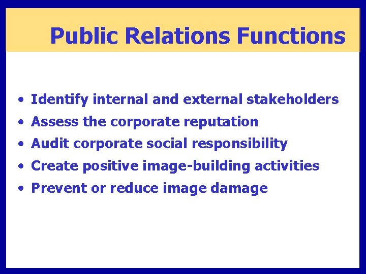 Public Relations Functions • Identify internal and external stakeholders • Assess the corporate reputation