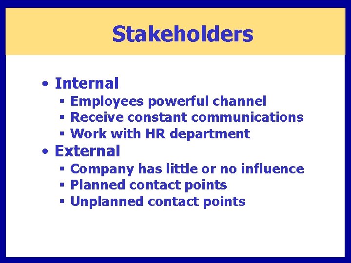 Stakeholders • Internal § Employees powerful channel § Receive constant communications § Work with