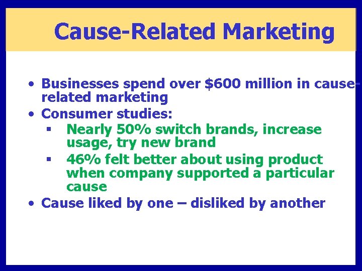 Cause-Related Marketing • Businesses spend over $600 million in causerelated marketing • Consumer studies: