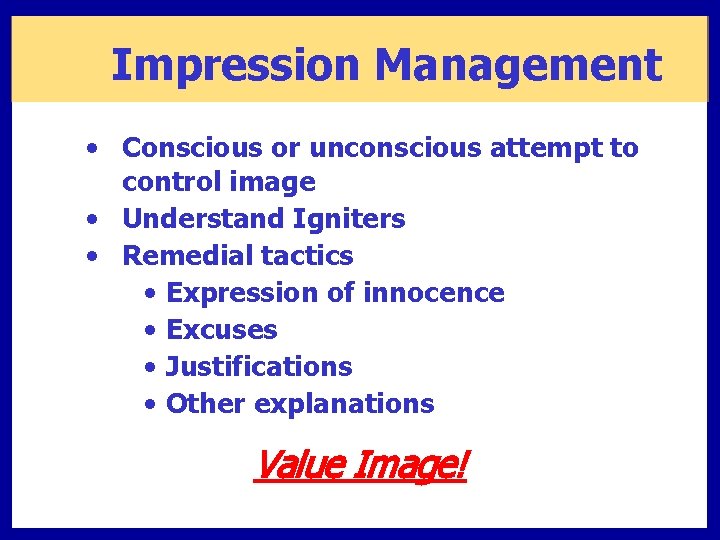 Impression Management • Conscious or unconscious attempt to control image • Understand Igniters •