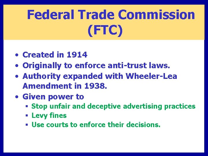 Federal Trade Commission (FTC) • Created in 1914 • Originally to enforce anti-trust laws.
