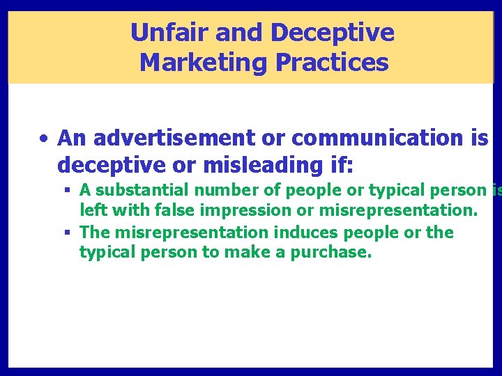 Unfair and Deceptive Marketing Practices • An advertisement or communication is deceptive or misleading