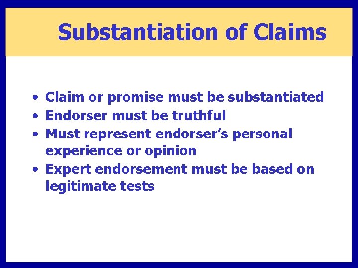 Substantiation of Claims • Claim or promise must be substantiated • Endorser must be
