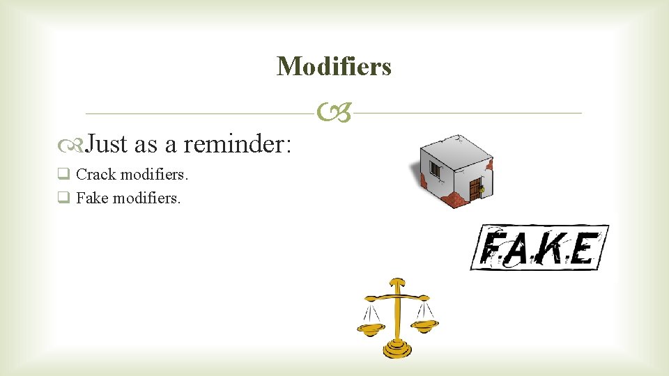 Modifiers Just as a reminder: q Crack modifiers. q Fake modifiers. 