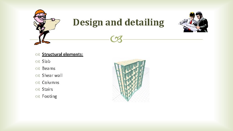 Design and detailing Structural elements: Slab Beams Shear wall Columns Stairs Footing 