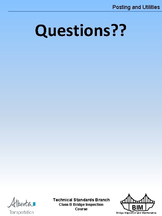 Posting and Utilities Questions? ? Technical Standards Branch Class B Bridge Inspection Course BIM