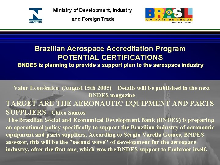 Ministry of Development, Industry and Foreign Trade Brazilian Aerospace Accreditation Program POTENTIAL CERTIFICATIONS BNDES