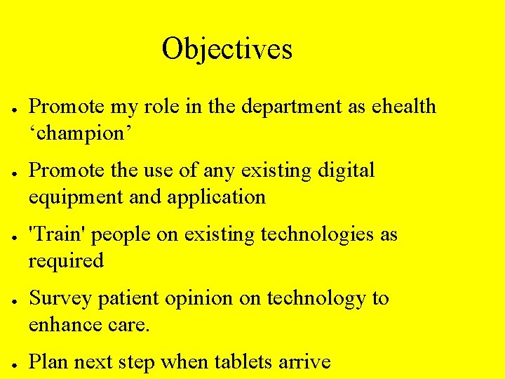 Objectives ● ● ● Promote my role in the department as ehealth ‘champion’ Promote