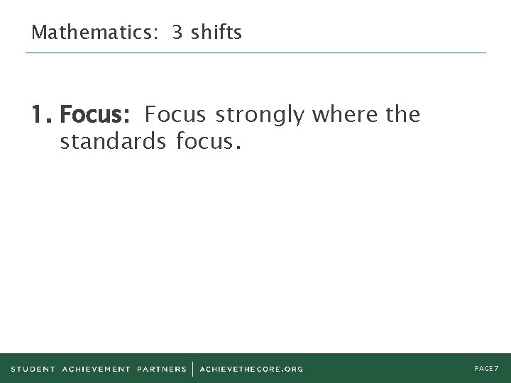 Mathematics: 3 shifts 1. Focus: Focus strongly where the standards focus. PAGE 7 