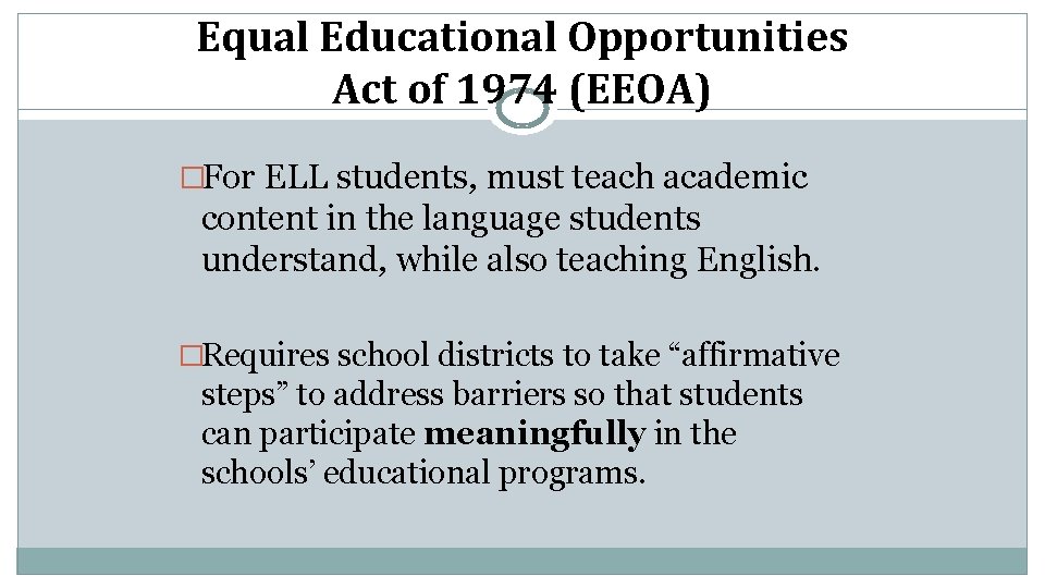 Equal Educational Opportunities Act of 1974 (EEOA) �For ELL students, must teach academic content