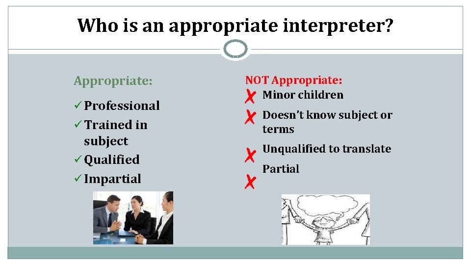Who is an appropriate interpreter? Appropriate: ü Professional ü Trained in subject ü Qualified