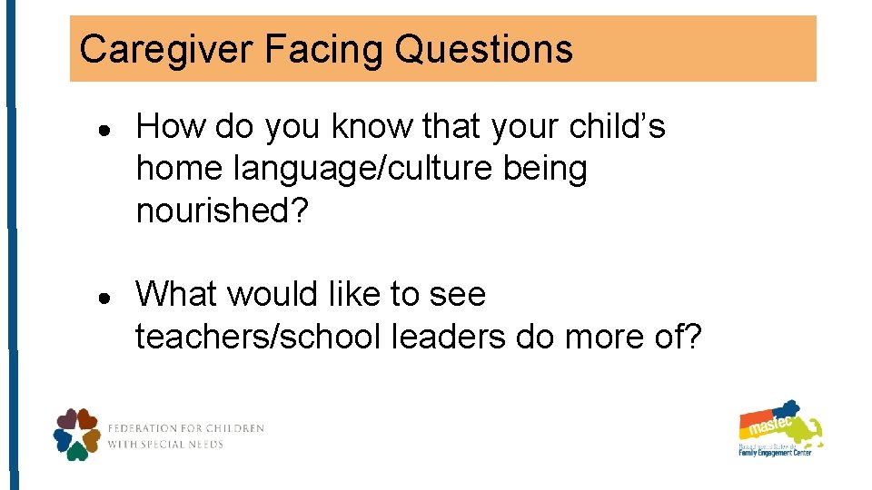 Caregiver Facing Questions ● How do you know that your child’s home language/culture being