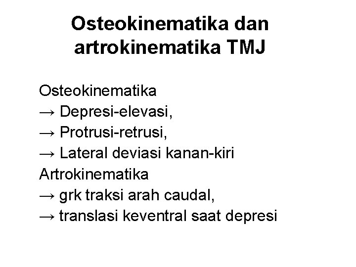 Osteokinematika dan artrokinematika TMJ Osteokinematika → Depresi-elevasi, → Protrusi-retrusi, → Lateral deviasi kanan-kiri Artrokinematika