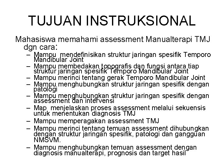 TUJUAN INSTRUKSIONAL Mahasiswa memahami assessment Manualterapi TMJ dgn cara: – Mampu mendefinisikan struktur jaringan