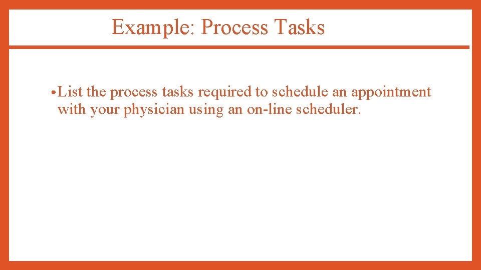 Example: Process Tasks • List the process tasks required to schedule an appointment with