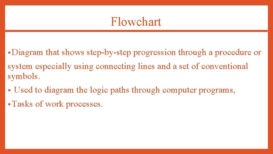Flowchart • Diagram that shows step-by-step progression through a procedure or system especially using