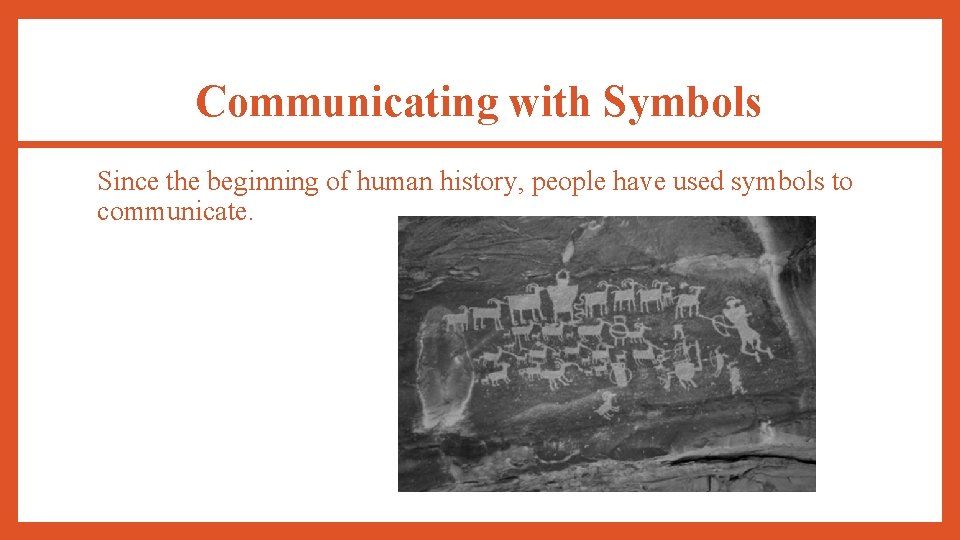 Communicating with Symbols Since the beginning of human history, people have used symbols to