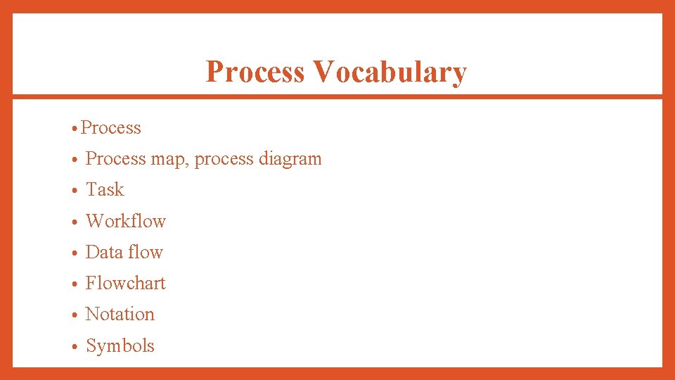 Process Vocabulary • Process • Process map, process diagram • Task • Workflow •