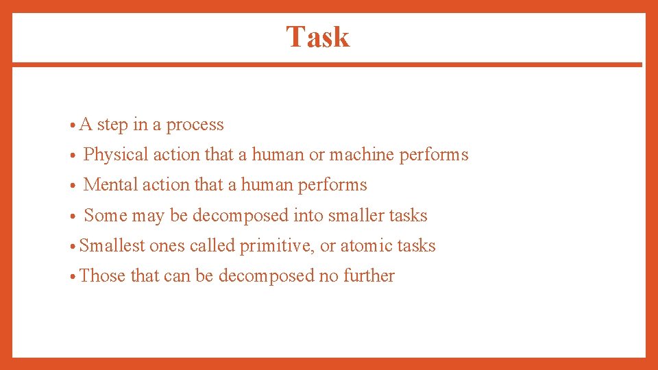 Task • A step in a process • Physical action that a human or