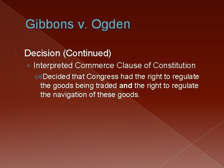 Gibbons v. Ogden Decision (Continued) › Interpreted Commerce Clause of Constitution Decided that Congress