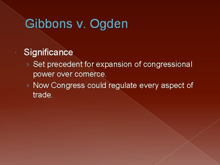 Gibbons v. Ogden Significance › Set precedent for expansion of congressional power over comerce.