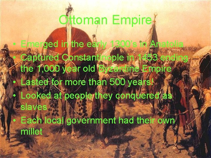 Ottoman Empire • Emerged in the early 1300’s in Anatolia • Captured Constantinople in