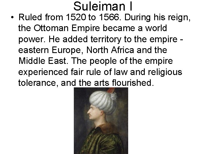Suleiman I • Ruled from 1520 to 1566. During his reign, the Ottoman Empire