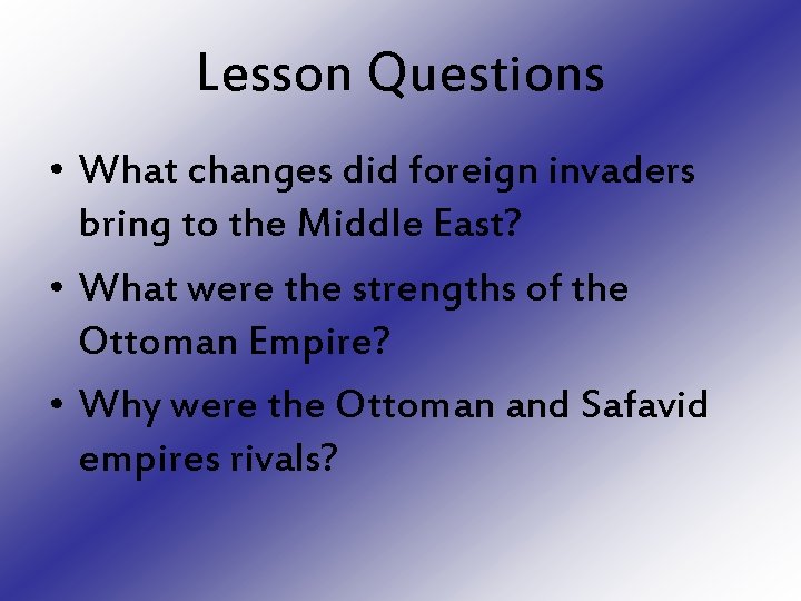 Lesson Questions • What changes did foreign invaders bring to the Middle East? •