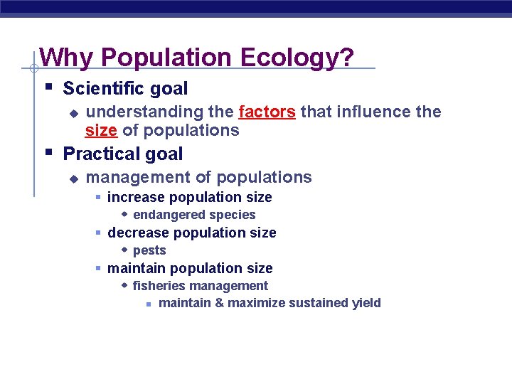 Why Population Ecology? § Scientific goal u understanding the factors that influence the size