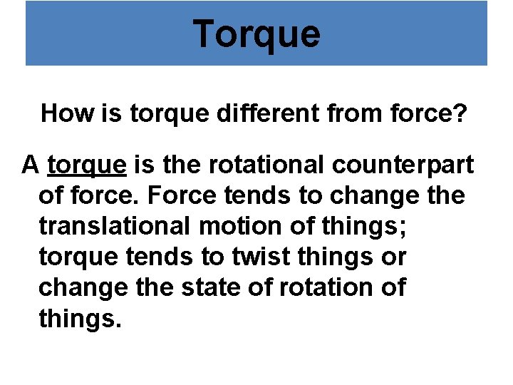 Torque How is torque different from force? A torque is the rotational counterpart of